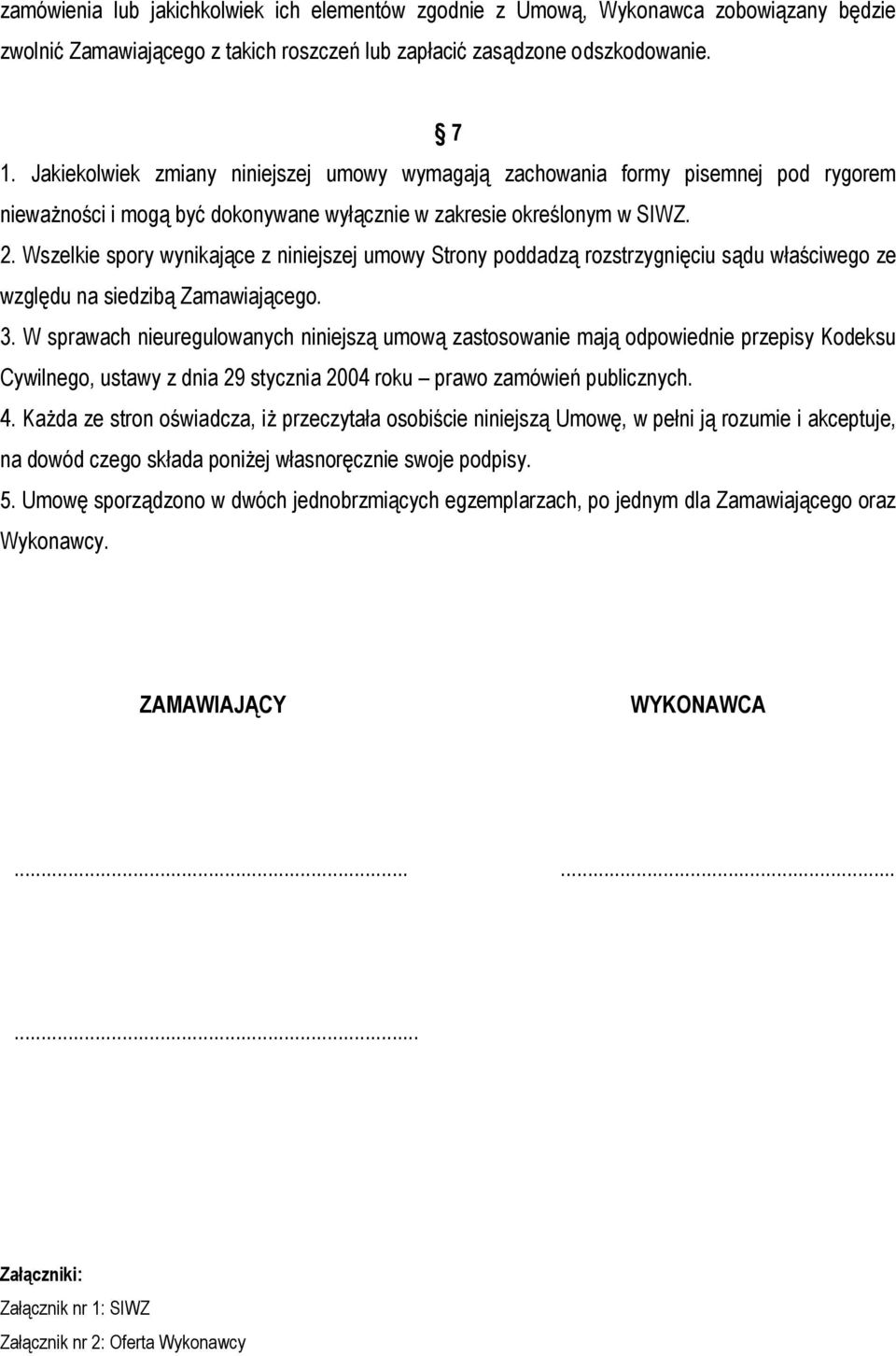 Wszelkie spory wynikające z niniejszej umowy Strony poddadzą rozstrzygnięciu sądu właściwego ze względu na siedzibą Zamawiającego. 3.