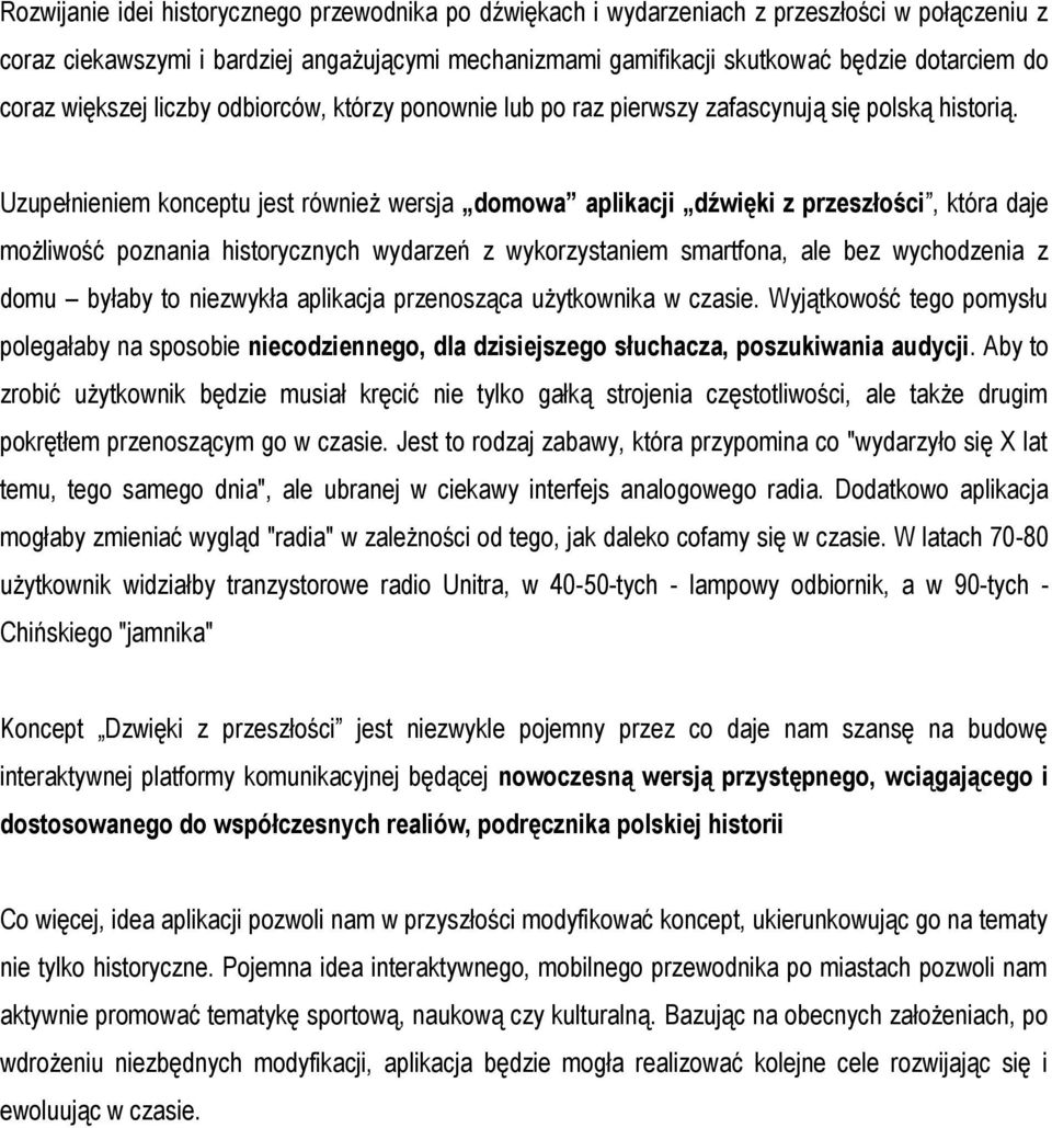 Uzupełnieniem konceptu jest również wersja domowa aplikacji dźwięki z przeszłości, która daje możliwość poznania historycznych wydarzeń z wykorzystaniem smartfona, ale bez wychodzenia z domu byłaby