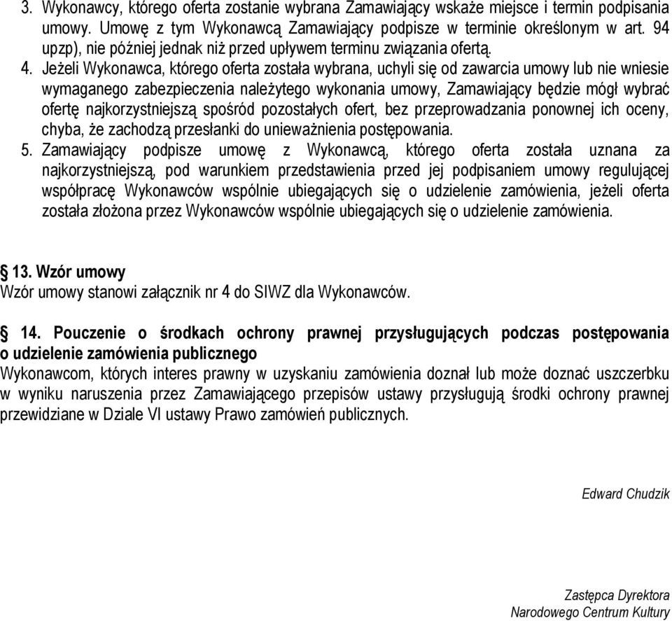 Jeżeli Wykonawca, którego oferta została wybrana, uchyli się od zawarcia umowy lub nie wniesie wymaganego zabezpieczenia należytego wykonania umowy, Zamawiający będzie mógł wybrać ofertę