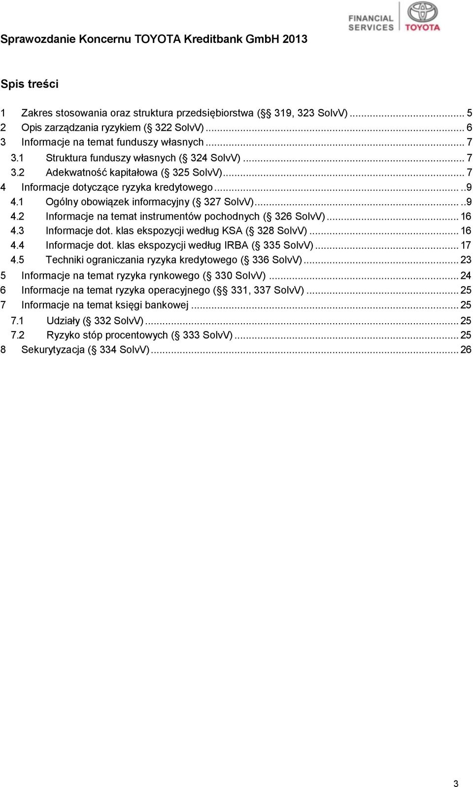 1 Ogólny obowiązek informacyjny ( 327 SolvV).....9 4.2 Informacje na temat instrumentów pochodnych ( 326 SolvV)... 16 4.3 Informacje dot. klas ekspozycji według KSA ( 328 SolvV)... 16 4.4 Informacje dot.