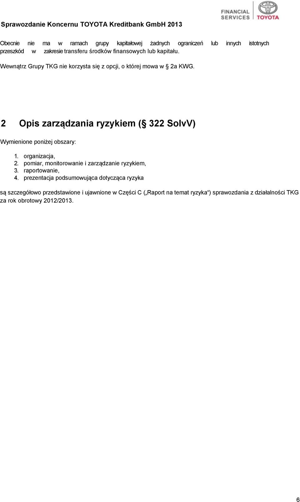 2 Opis zarządzania ryzykiem ( 322 SolvV) Wymienione poniżej obszary: 1. organizacja, 2. pomiar, monitorowanie i zarządzanie ryzykiem, 3.