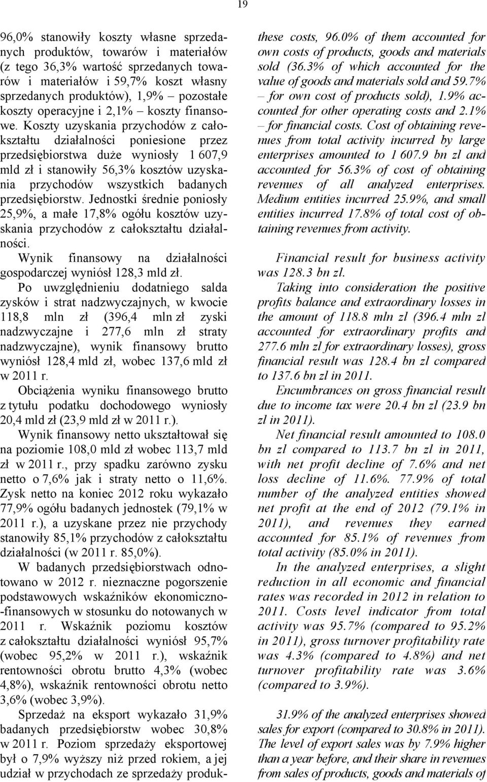 Koszty uzyskania przychodów z całokształtu działalności poniesione przez przedsiębiorstwa duże wyniosły 1 607,9 mld zł i stanowiły 56,3% kosztów uzyskania przychodów wszystkich badanych