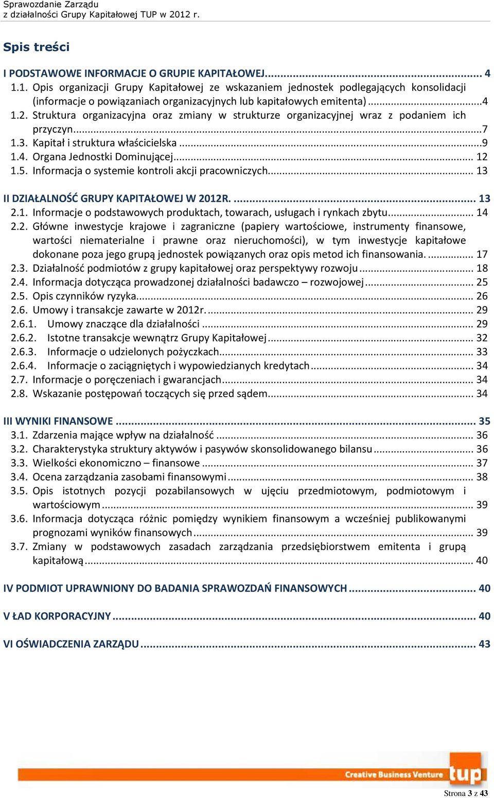 Struktura organizacyjna oraz zmiany w strukturze organizacyjnej wraz z podaniem ich przyczyn...7 1.3. Kapitał i struktura właścicielska...9 1.4. Organa Jednostki Dominującej... 12 1.5.