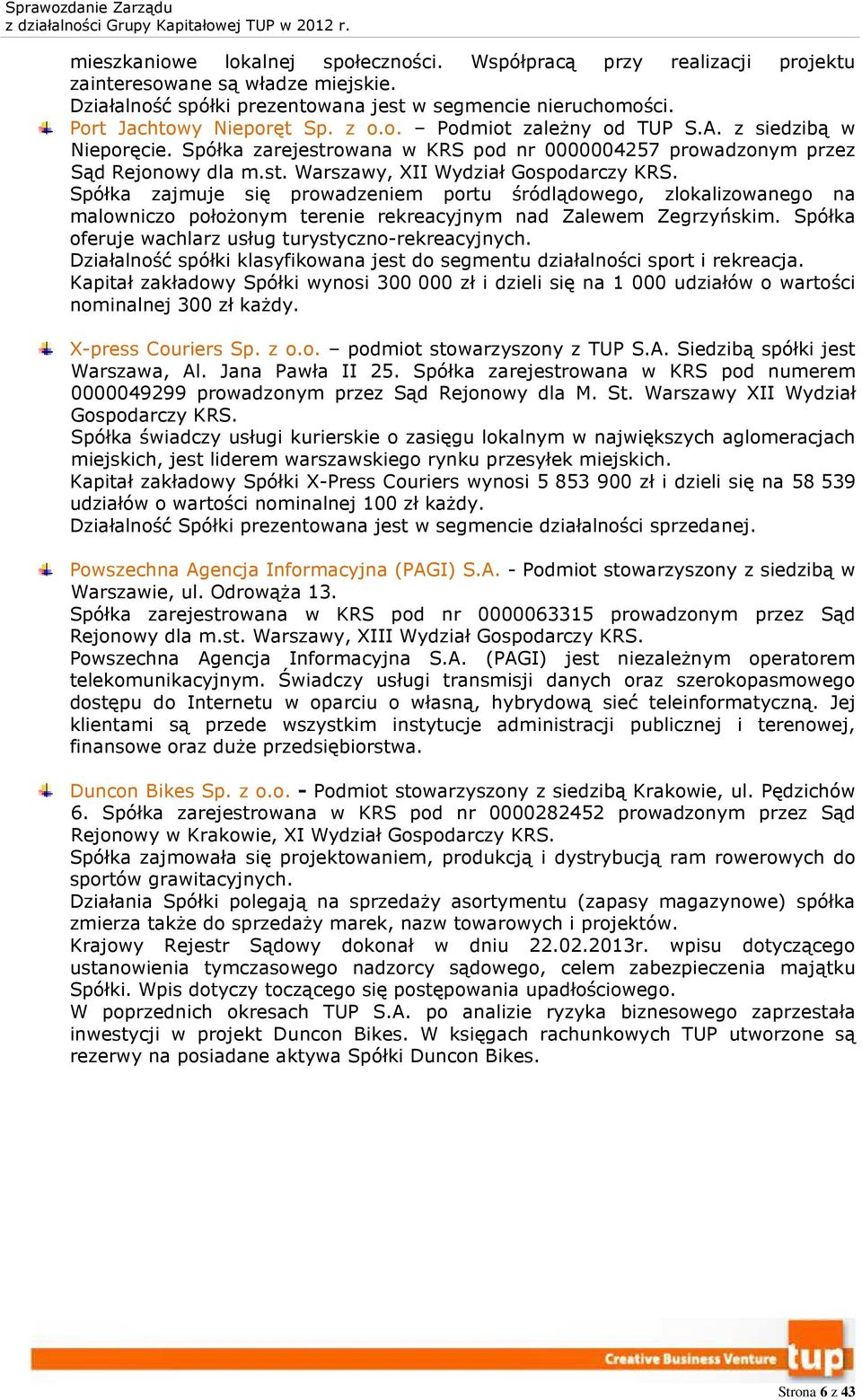 Spółka zajmuje się prowadzeniem portu śródlądowego, zlokalizowanego na malowniczo położonym terenie rekreacyjnym nad Zalewem Zegrzyńskim. Spółka oferuje wachlarz usług turystyczno-rekreacyjnych.