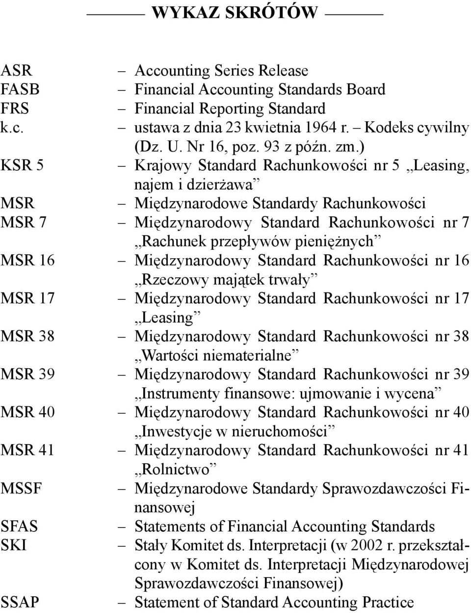 ) KSR 5 Krajowy Standard Rachunkowości nr 5 Leasing, najem i dzierżawa MSR Międzynarodowe Standardy Rachunkowości MSR 7 Międzynarodowy Standard Rachunkowości nr 7 Rachunek przepływów pieniężnych MSR