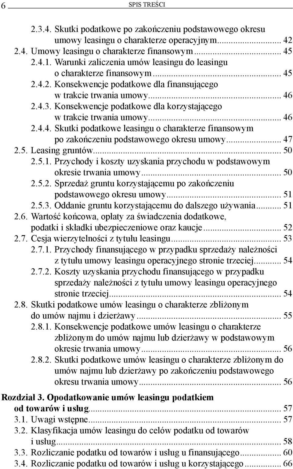 Konsekwencje podatkowe dla korzystającego w trakcie trwania umowy... 46 2.4.4. Skutki podatkowe leasingu o charakterze finansowym po zakończeniu podstawowego okresu umowy... 47 2.5. Leasing gruntów.