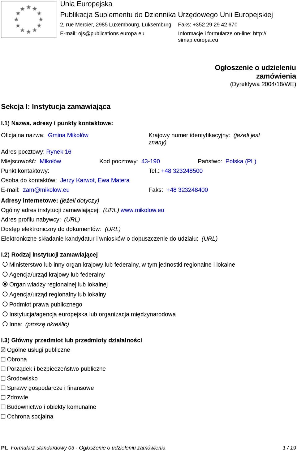 1) Nazwa, adresy i punkty kontaktowe: Oficjalna nazwa: Gmina Mikołów Adres pocztowy: Rynek 16 Krajowy numer identyfikacyjny: (jeżeli jest znany) Miejscowość: Mikołów Kod pocztowy: 43-190 Państwo: