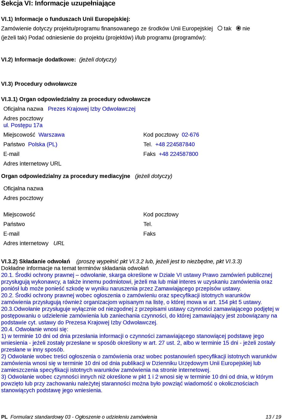 programu (programów): VI.2) Informacje dodatkowe: (jeżeli dotyczy) VI.3) Procedury odwoławcze VI.3.1) Organ odpowiedzialny za procedury odwoławcze Oficjalna nazwa Prezes Krajowej Izby Odwoławczej Adres pocztowy ul.