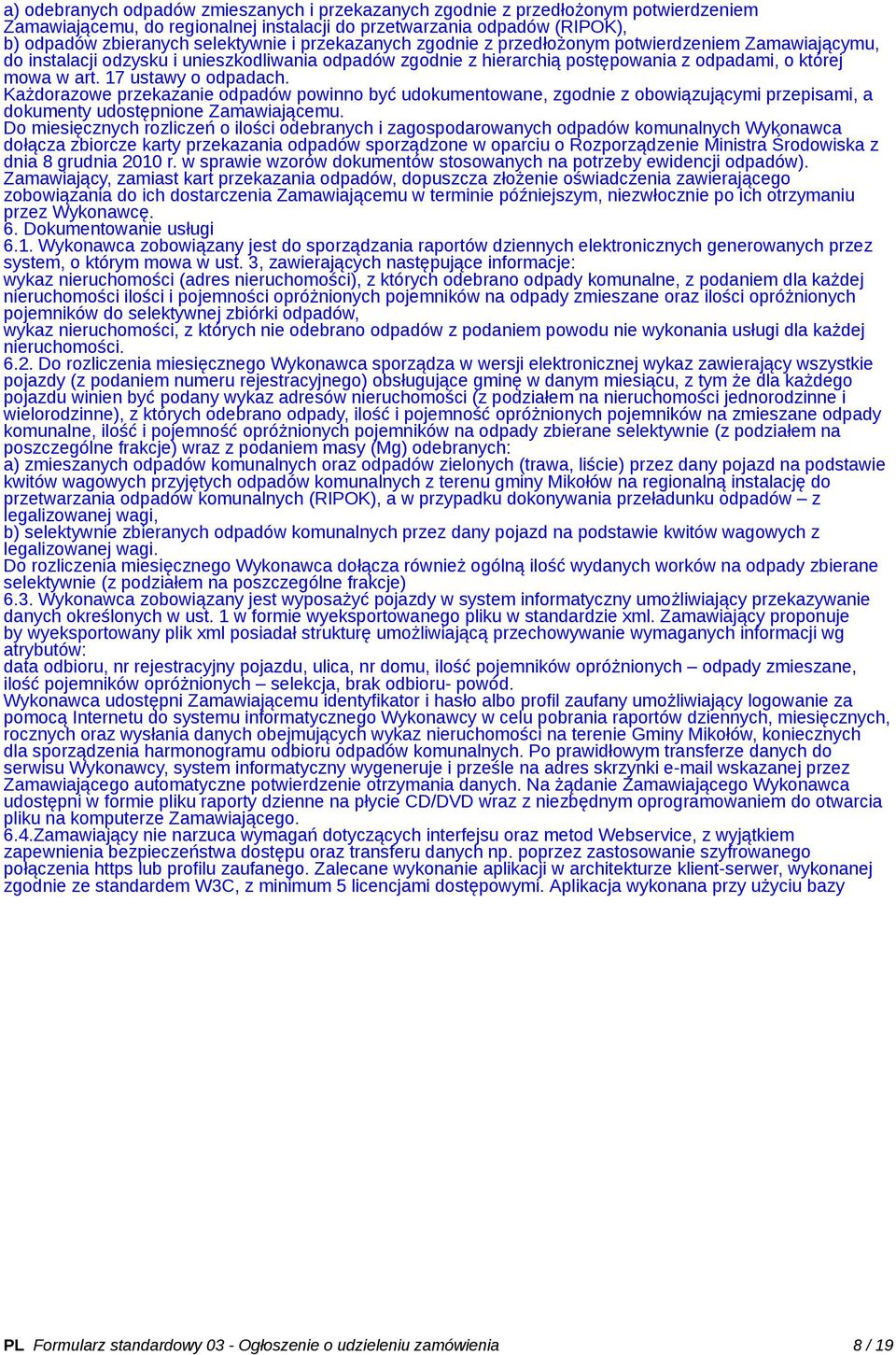 17 ustawy o odpadach. Każdorazowe przekazanie odpadów powinno być udokumentowane, zgodnie z obowiązującymi przepisami, a dokumenty udostępnione Zamawiającemu.