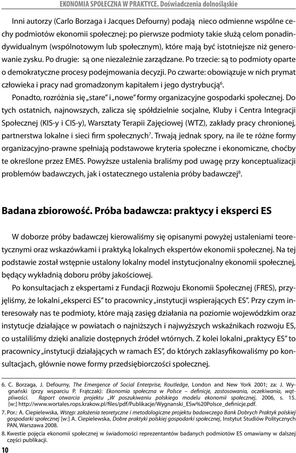 Po czwarte: obowiązuje w nich prymat człowieka i pracy nad gromadzonym kapitałem i jego dystrybucją 6. Ponadto, rozróżnia się stare i nowe formy organizacyjne gospodarki społecznej.