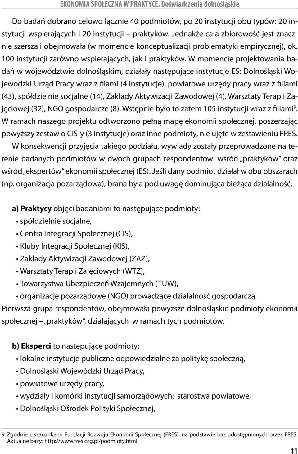 W momencie projektowania badań w województwie dolnośląskim, działały następujące instytucje ES: Dolnośląski Wojewódzki Urząd Pracy wraz z filami (4 instytucje), powiatowe urzędy pracy wraz z filiami