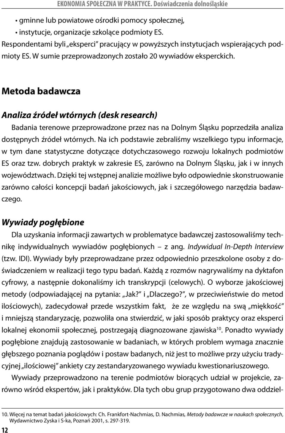 Metoda badawcza Analiza źródeł wtórnych (desk research) Badania terenowe przeprowadzone przez nas na Dolnym Śląsku poprzedziła analiza dostępnych źródeł wtórnych.