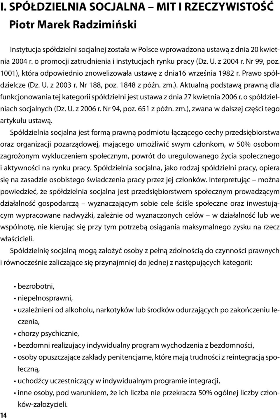 Nr 188, poz. 1848 z późn. zm.). Aktualną podstawą prawną dla funkcjonowania tej katego rii spół dzielni jest ustawa z dnia 27 kwietnia 2006 r. o spółdzielniach socjalnych (Dz. U. z 2006 r. Nr 94, poz.