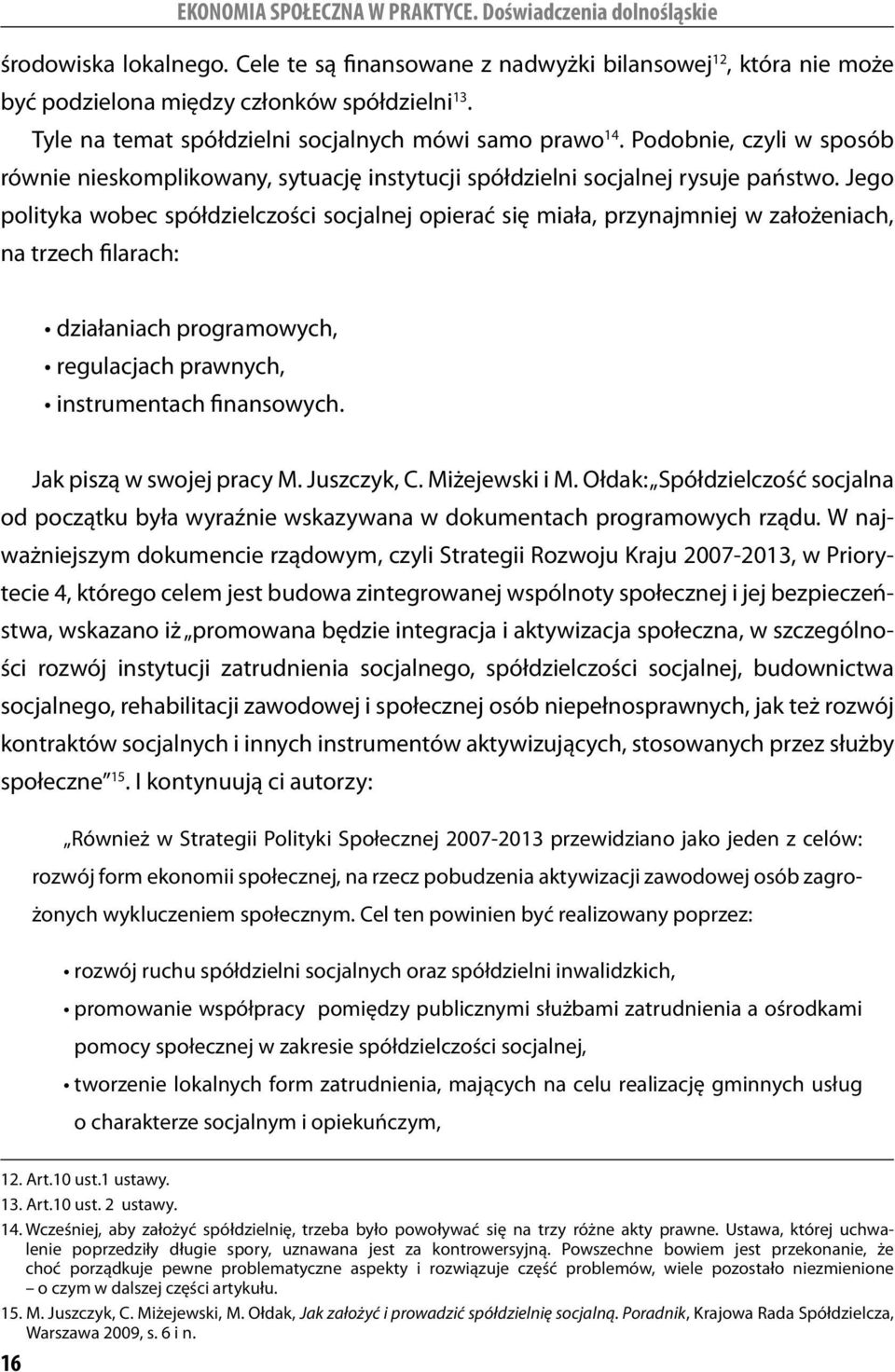 Jego polityka wobec spółdzielczości socjalnej opierać się miała, przynajmniej w zało żeniach, na trzech filarach: działaniach programowych, regulacjach prawnych, instrumentach finansowych.