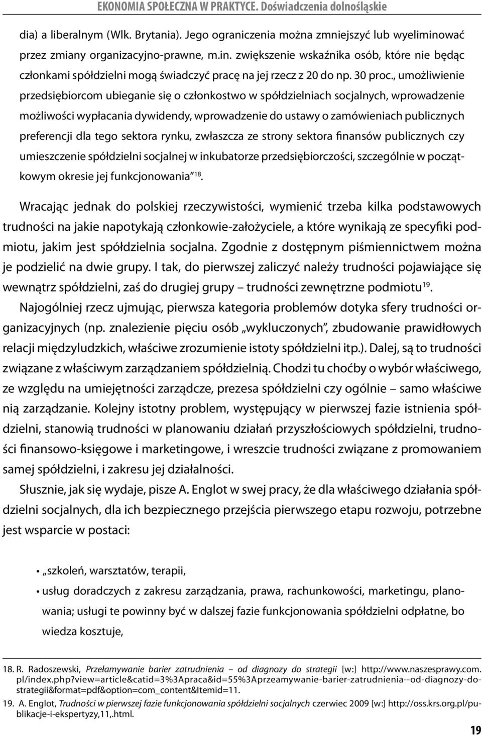 , umożliwienie przedsiębiorcom ubieganie się o członkostwo w spółdzielniach socjalnych, wprowadzenie możliwości wypłacania dywidendy, wprowadzenie do ustawy o zamówieniach publicznych preferencji dla