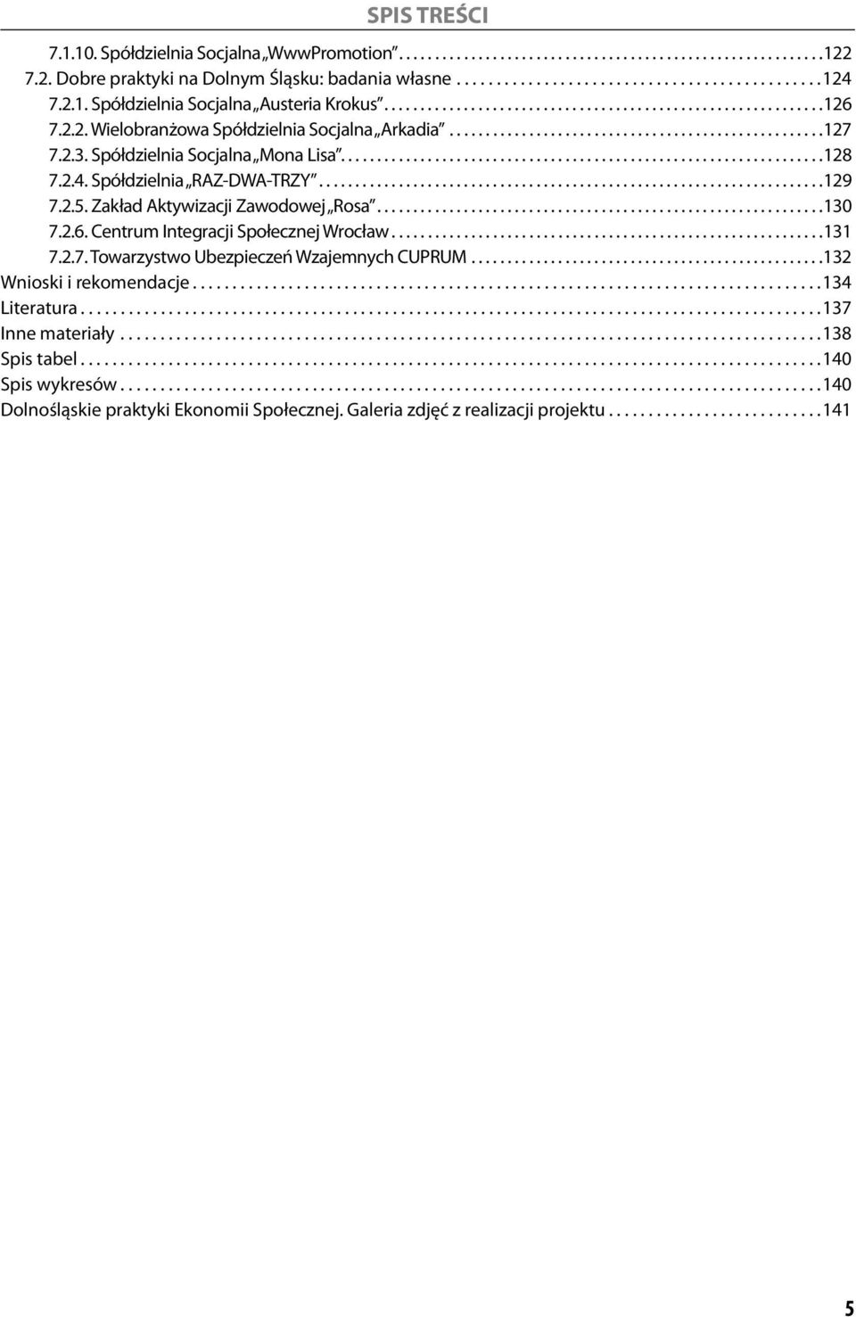 2.3. Spółdzielnia Socjalna Mona Lisa...................................................................128 7.2.4. Spółdzielnia RAZ-DWA-TRZY......................................................................129 7.