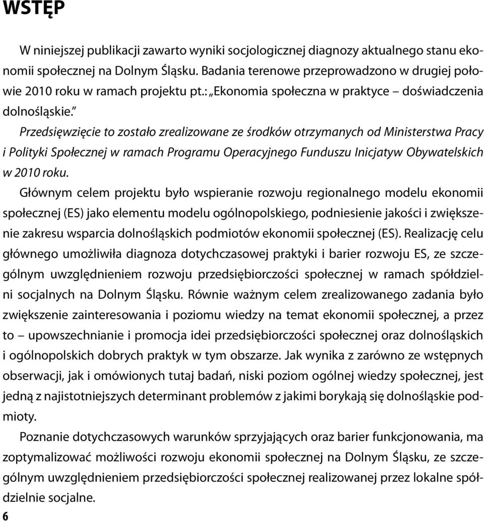 Przedsięwzięcie to zostało zrealizowane ze środków otrzymanych od Ministerstwa Pracy i Polityki Społecznej w ramach Programu Operacyjnego Funduszu Inicjatyw Obywatelskich w 2010 roku.