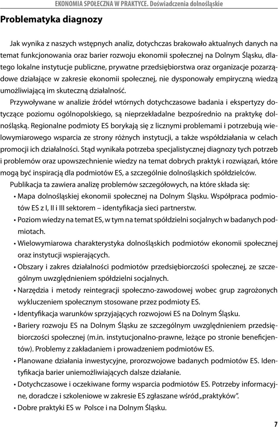 lokalne instytucje publiczne, prywatne przedsiębiorstwa oraz organizacje pozarządowe działające w zakresie ekonomii społecznej, nie dysponowały empiryczną wiedzą umożliwiającą im skuteczną