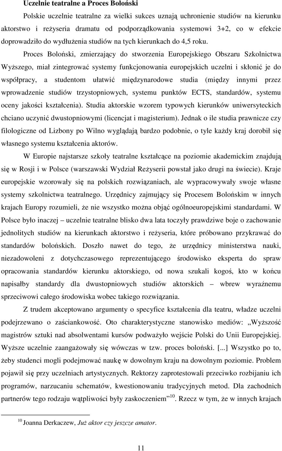 Proces Boloński, zmierzający do stworzenia Europejskiego Obszaru Szkolnictwa WyŜszego, miał zintegrować systemy funkcjonowania europejskich uczelni i skłonić je do współpracy, a studentom ułatwić