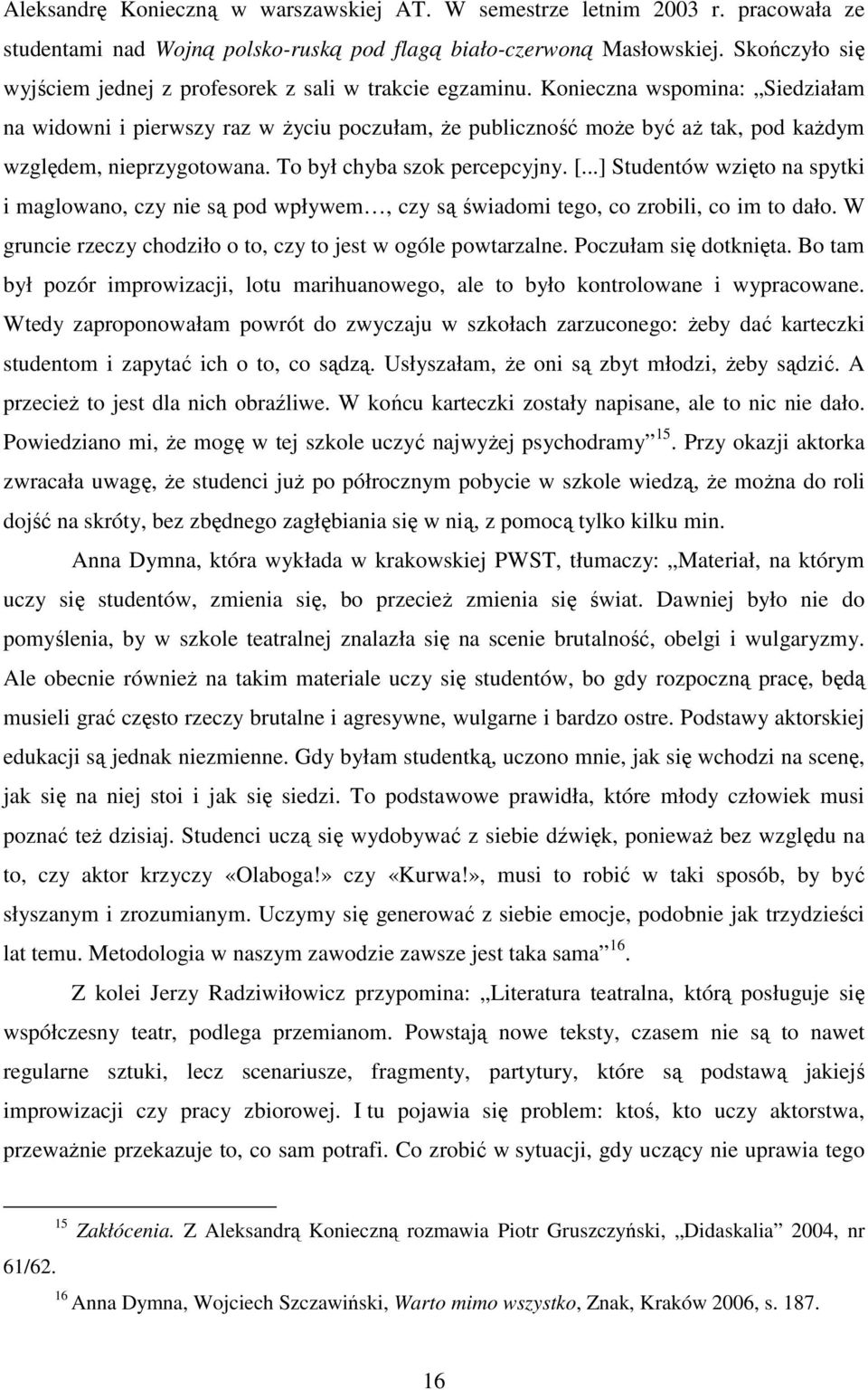 Konieczna wspomina: Siedziałam na widowni i pierwszy raz w Ŝyciu poczułam, Ŝe publiczność moŝe być aŝ tak, pod kaŝdym względem, nieprzygotowana. To był chyba szok percepcyjny. [.