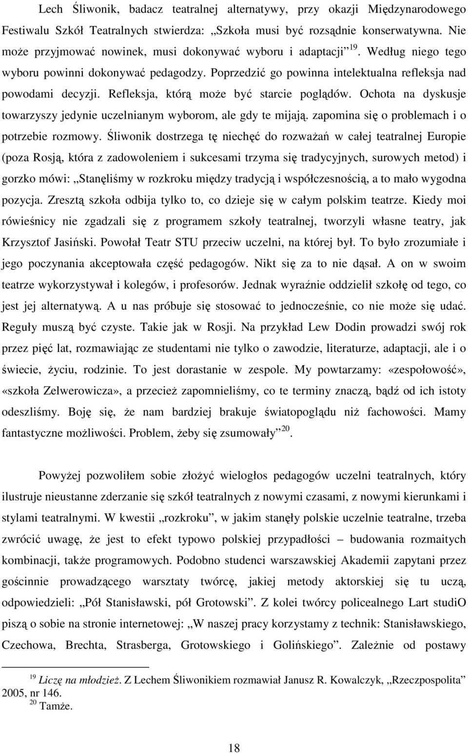 Refleksja, którą moŝe być starcie poglądów. Ochota na dyskusje towarzyszy jedynie uczelnianym wyborom, ale gdy te mijają. zapomina się o problemach i o potrzebie rozmowy.