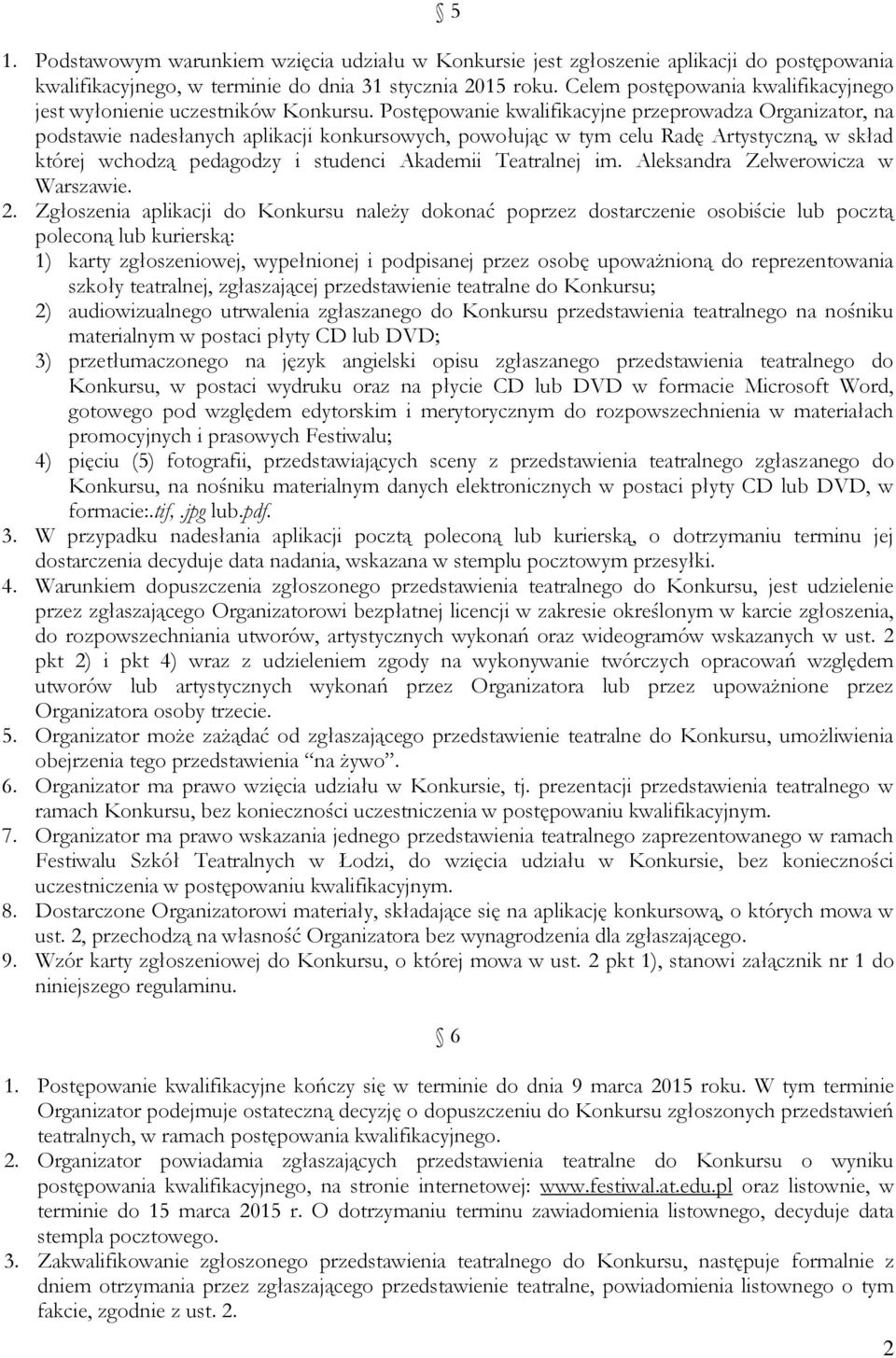 Postępowanie kwalifikacyjne przeprowadza Organizator, na podstawie nadesłanych aplikacji konkursowych, powołując w tym celu Radę Artystyczną, w skład której wchodzą pedagodzy i studenci Akademii