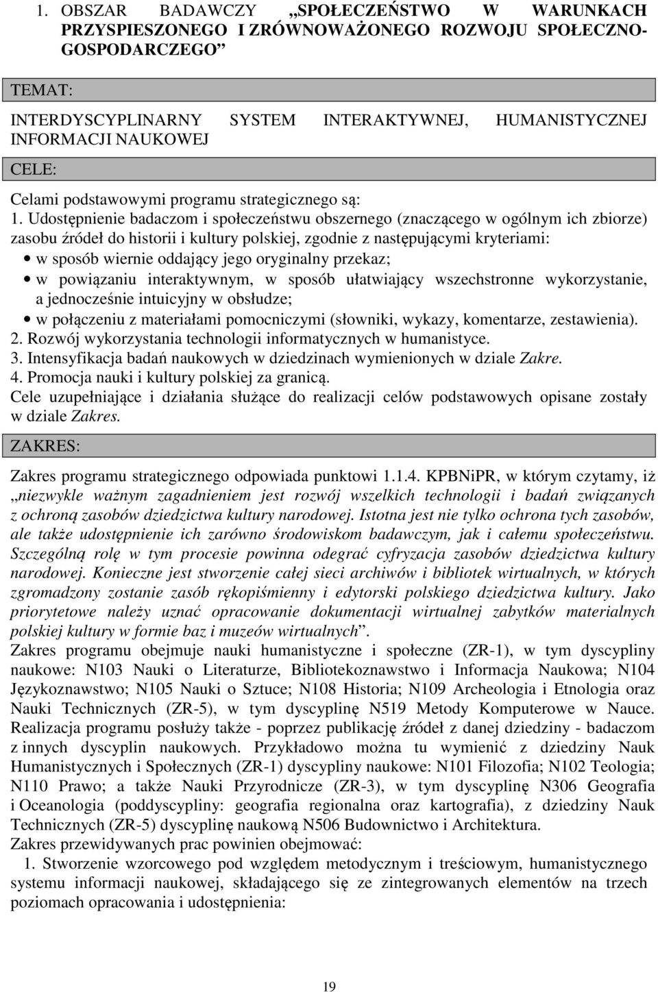 Udostępnienie badaczom i społeczeństwu obszernego (znaczącego w ogólnym ich zbiorze) zasobu źródeł do historii i kultury polskiej, zgodnie z następującymi kryteriami: w sposób wiernie oddający jego