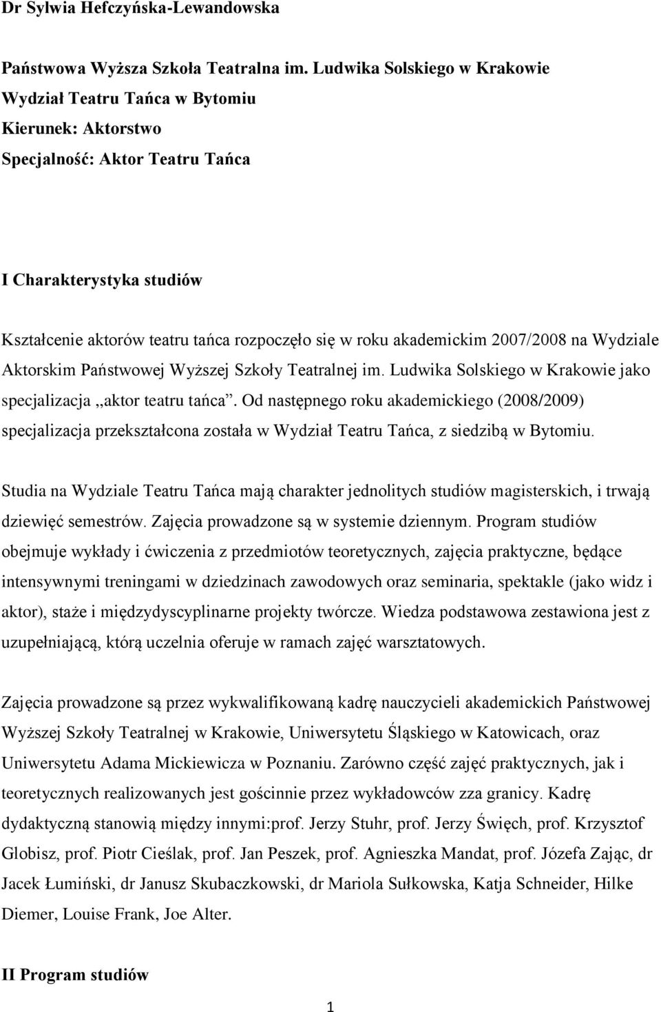 akademickim 2007/2008 na Wydziale Aktorskim Państwowej Wyższej Szkoły Teatralnej im. Ludwika Solskiego w Krakowie jako specjalizacja,,aktor teatru tańca.