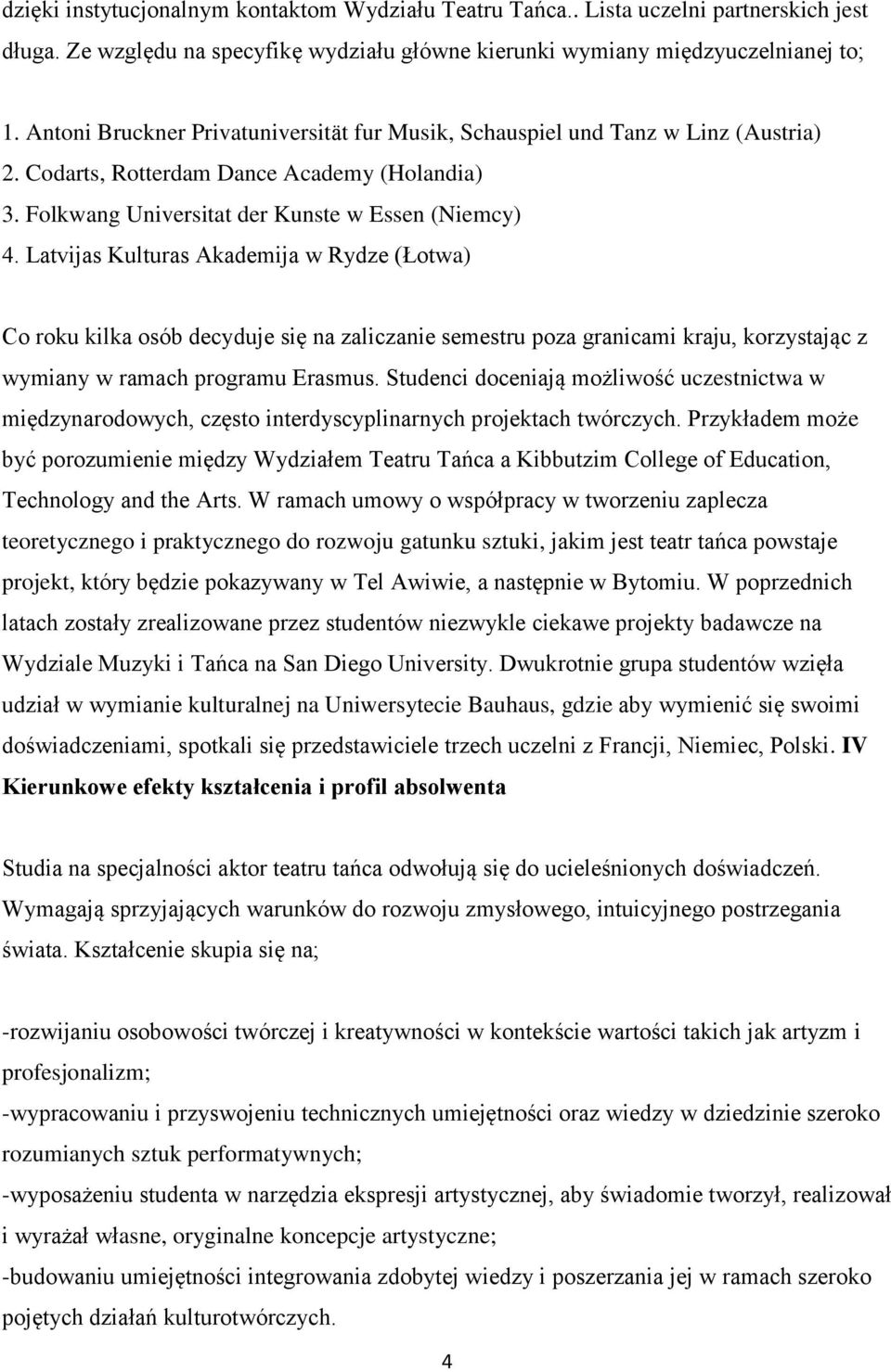 Latvijas Kulturas Akademija w Rydze (Łotwa) Co roku kilka osób decyduje się na zaliczanie semestru poza granicami kraju, korzystając z wymiany w ramach programu Erasmus.