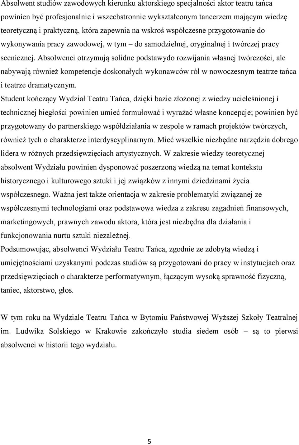 Absolwenci otrzymują solidne podstawydo rozwijania własnej twórczości, ale nabywają również kompetencje doskonałych wykonawców ról w nowoczesnym teatrze tańca i teatrze dramatycznym.