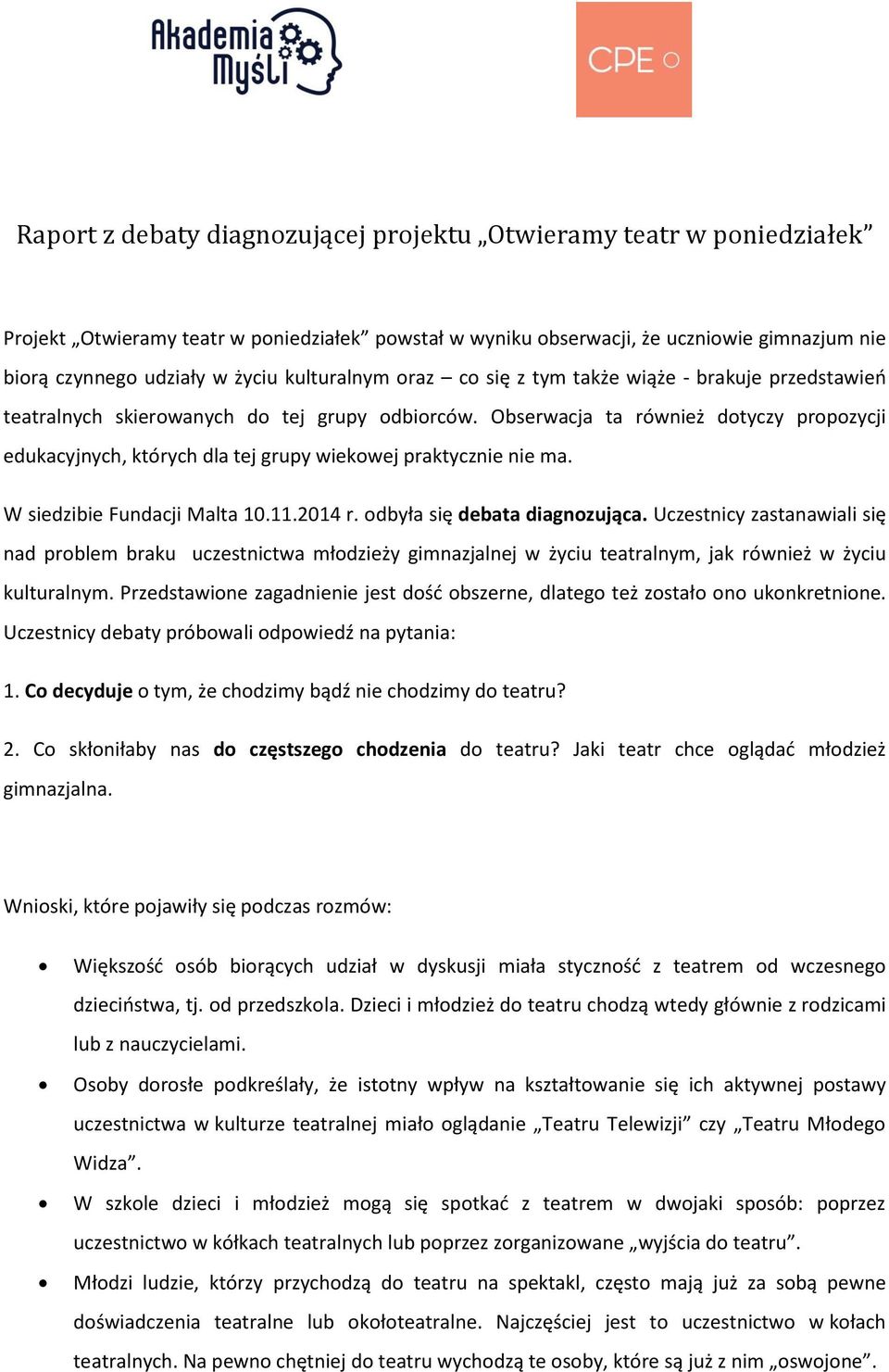 Obserwacja ta również dotyczy propozycji edukacyjnych, których dla tej grupy wiekowej praktycznie nie ma. W siedzibie Fundacji Malta 10.11.2014 r. odbyła się debata diagnozująca.