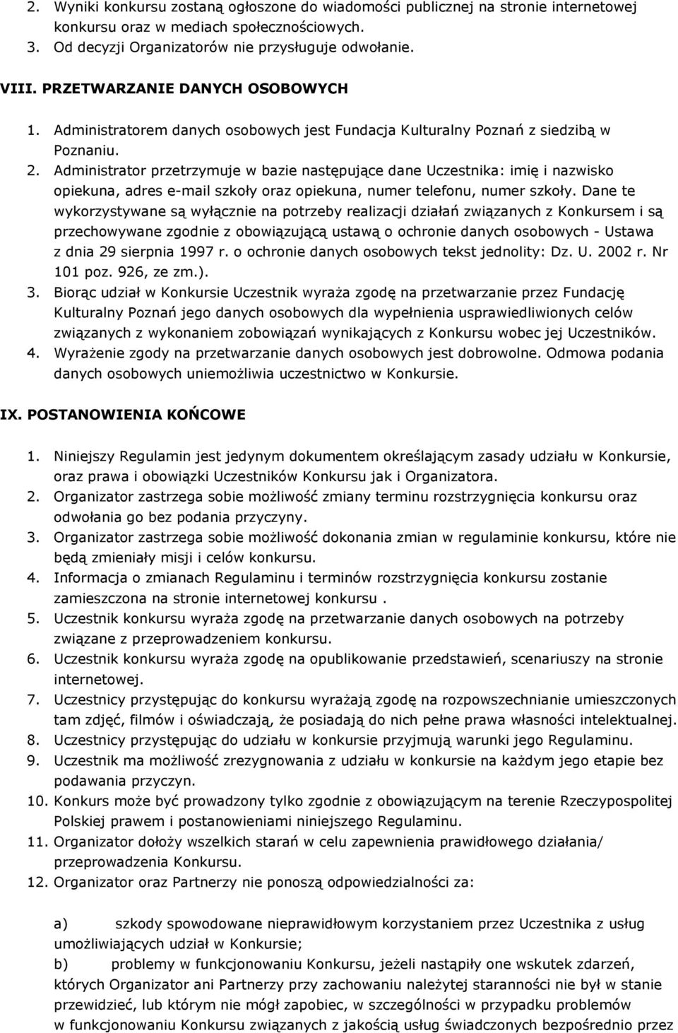 Administrator przetrzymuje w bazie następujące dane Uczestnika: imię i nazwisko opiekuna, adres e-mail szkoły oraz opiekuna, numer telefonu, numer szkoły.