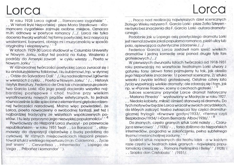 ' ' 3 W latach 1929-30 Lorca studiował w Columbia University w Nowym Jorku, odbył też podróż na Kubę. Wrażenia z podróży do Ameryki zawarł w cyklu wierszy,, Poeta w Nowym Jorku' '.