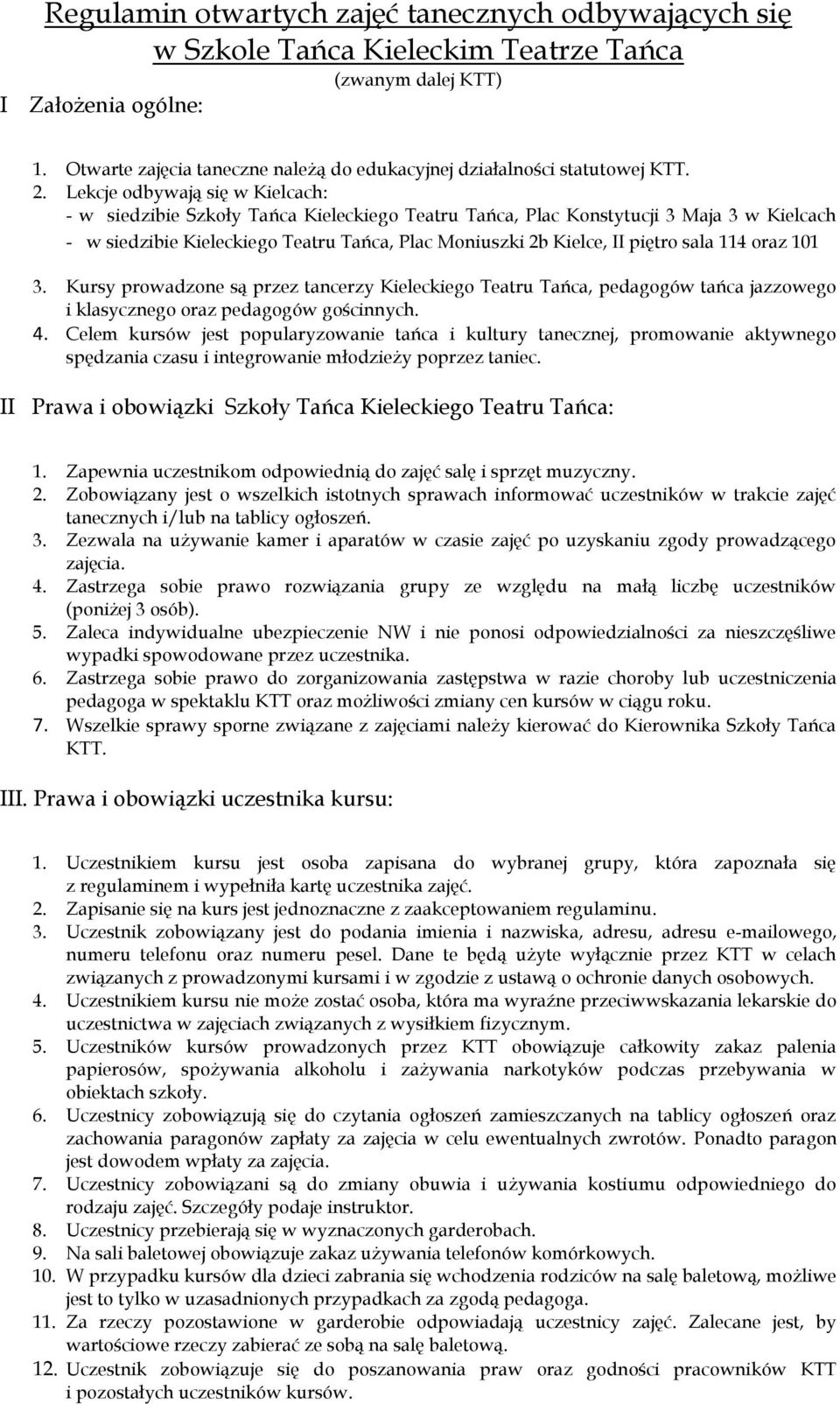 Lekcje odbywają się w Kielcach: - w siedzibie Szkoły Tańca Kieleckiego Teatru Tańca, Plac Konstytucji 3 Maja 3 w Kielcach - w siedzibie Kieleckiego Teatru Tańca, Plac Moniuszki 2b Kielce, II piętro