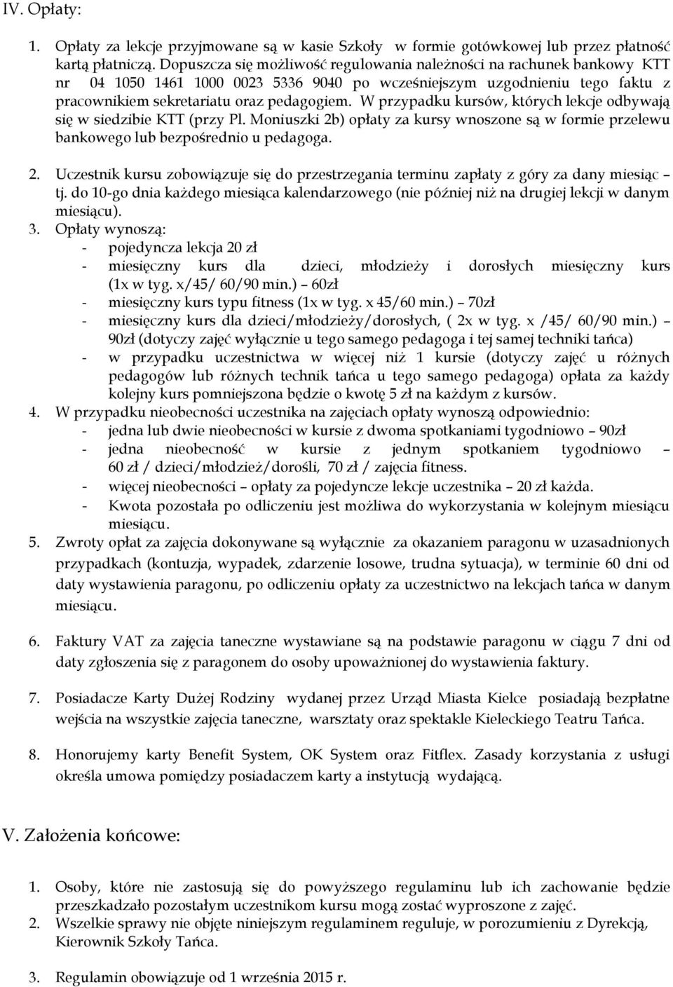 W przypadku kursów, których lekcje odbywają się w siedzibie KTT (przy Pl. Moniuszki 2b) opłaty za kursy wnoszone są w formie przelewu bankowego lub bezpośrednio u pedagoga. 2. Uczestnik kursu zobowiązuje się do przestrzegania terminu zapłaty z góry za dany miesiąc tj.