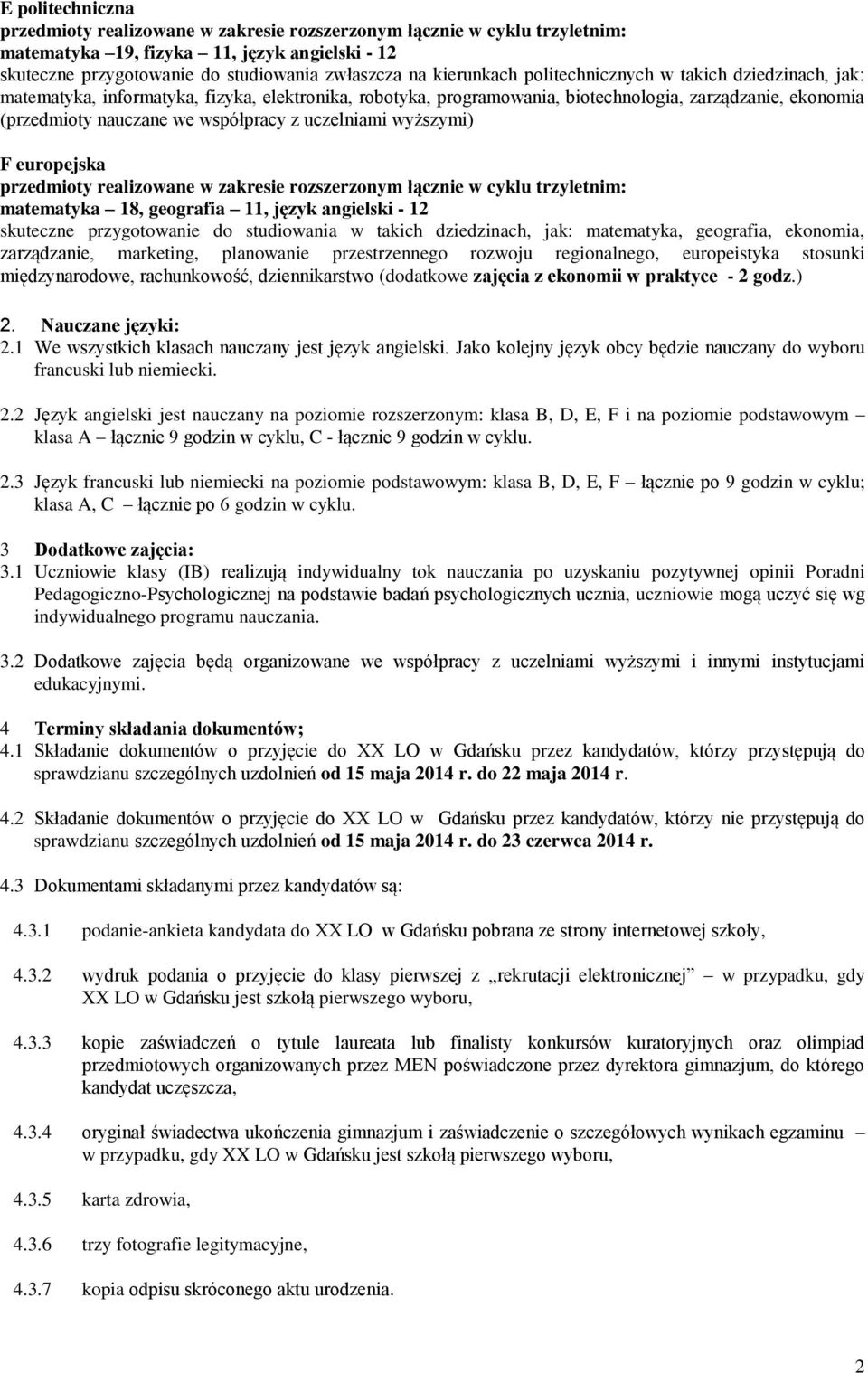 - 12 skuteczne przygotowanie do studiowania w takich dziedzinach, jak: matematyka, geografia, ekonomia, zarządzanie, marketing, planowanie przestrzennego rozwoju regionalnego, europeistyka stosunki