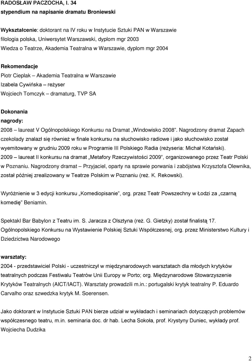 Akademia Teatralna w Warszawie, dyplom mgr 2004 Piotr Cieplak Akademia Teatralna w Warszawie Izabela Cywińska reżyser Wojciech Tomczyk dramaturg, TVP SA nagrody: 2008 laureat V Ogólnopolskiego