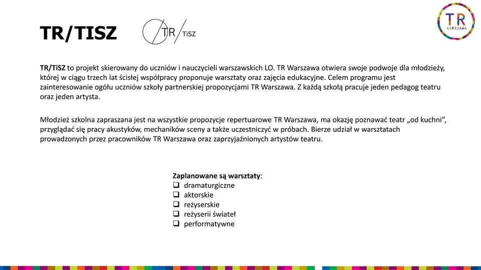 Celem programu jest zainteresowanie ogółu uczniów szkoły partnerskiej propozycjami TR Warszawa. Z każdą szkołą pracuje jeden pedagog teatru oraz jeden artysta.