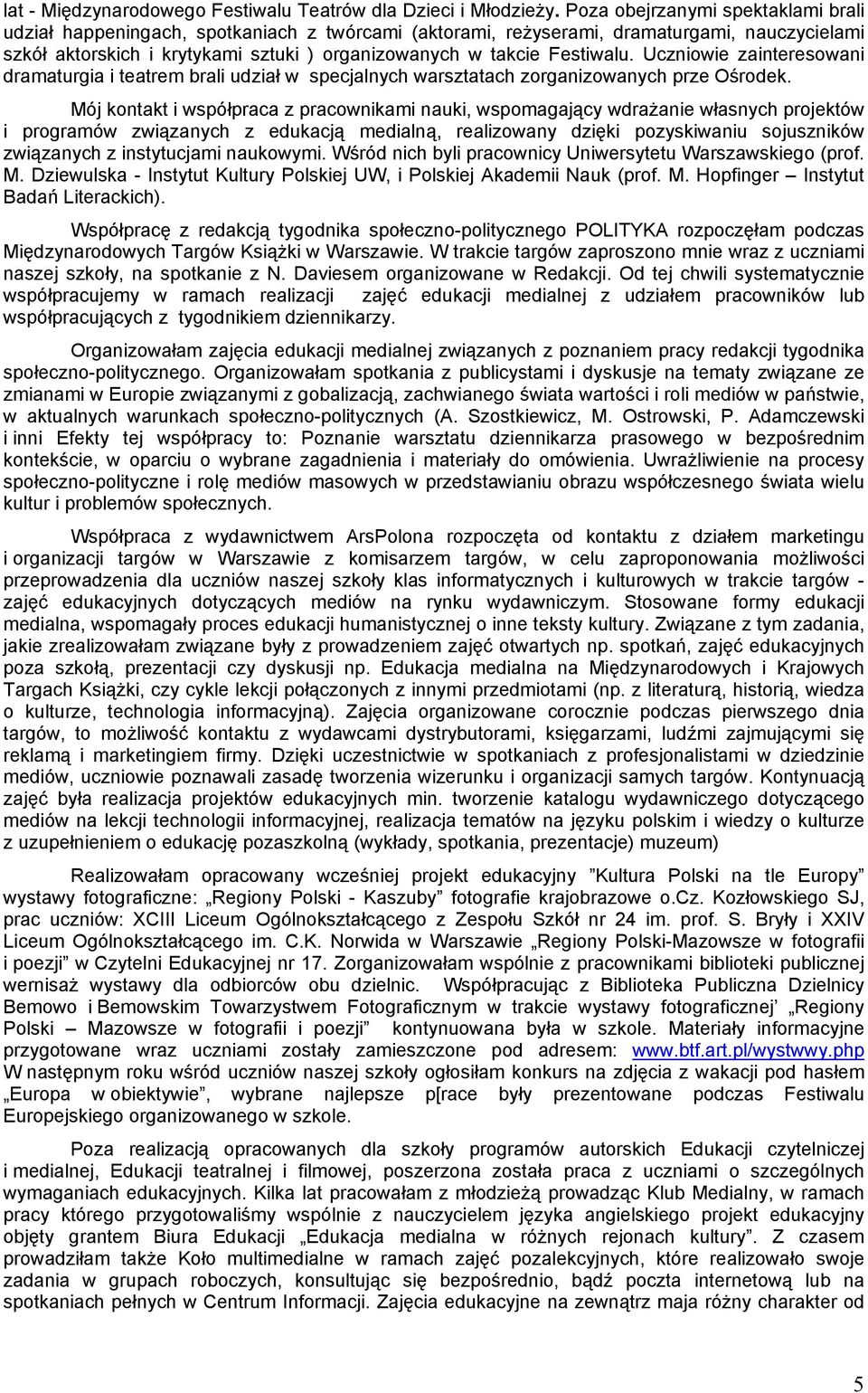 Festiwalu. Uczniowie zainteresowani dramaturgia i teatrem brali udział w specjalnych warsztatach zorganizowanych prze Ośrodek.