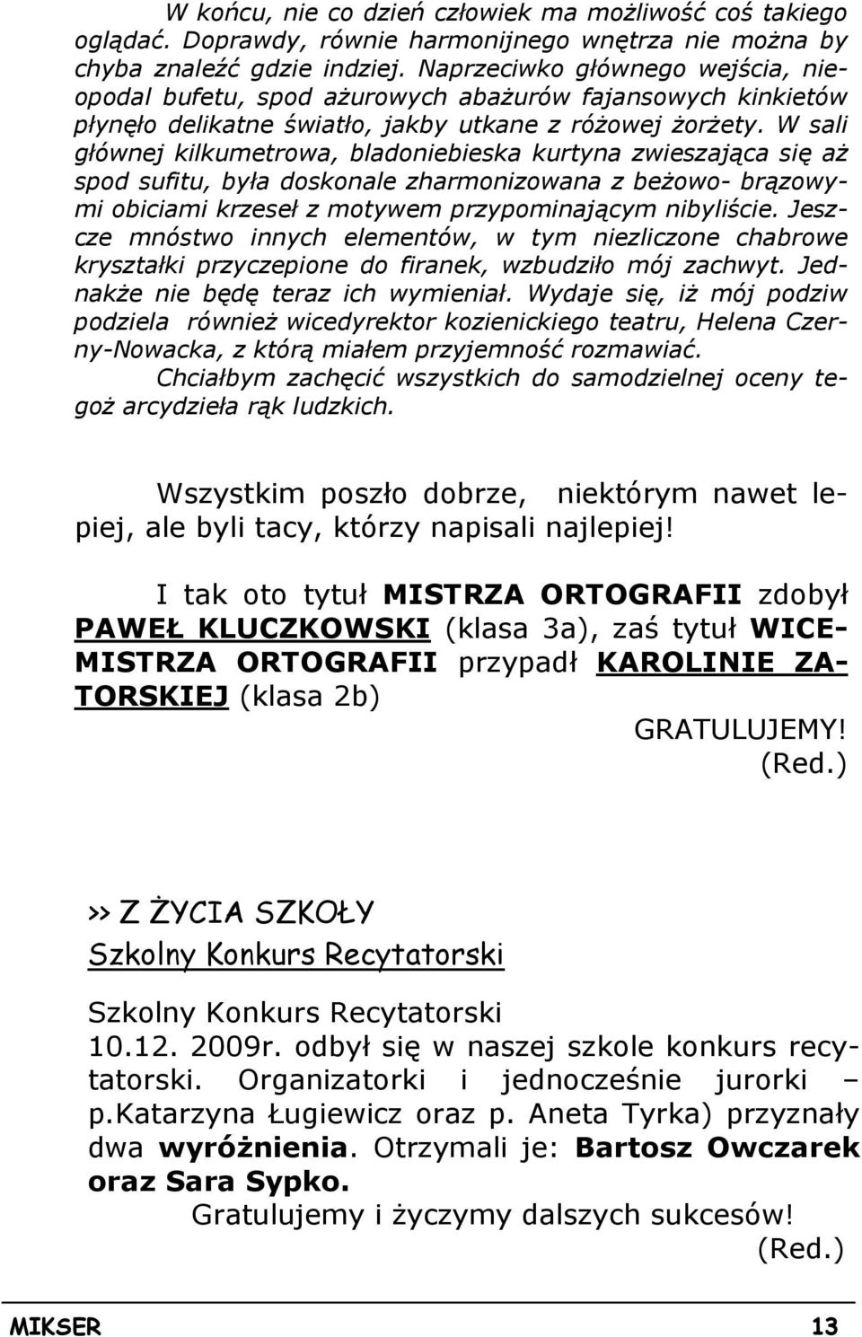 W sali głównej kilkumetrowa, bladoniebieska kurtyna zwieszająca się aŝ spod sufitu, była doskonale zharmonizowana z beŝowo- brązowymi obiciami krzeseł z motywem przypominającym nibyliście.