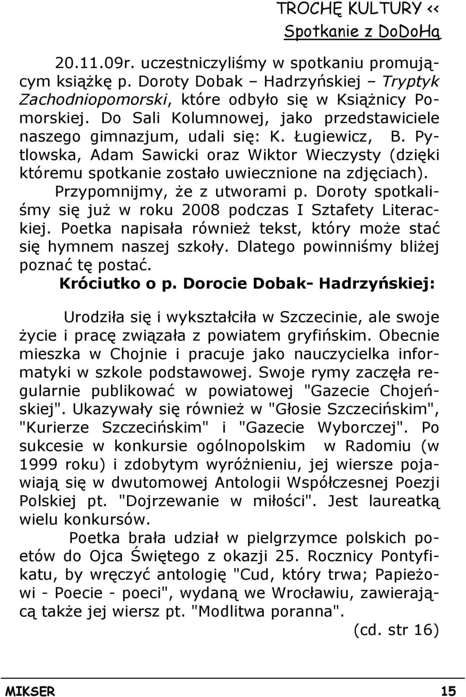 Przypomnijmy, Ŝe z utworami p. Doroty spotkaliśmy się juŝ w roku 2008 podczas I Sztafety Literackiej. Poetka napisała równieŝ tekst, który moŝe stać się hymnem naszej szkoły.