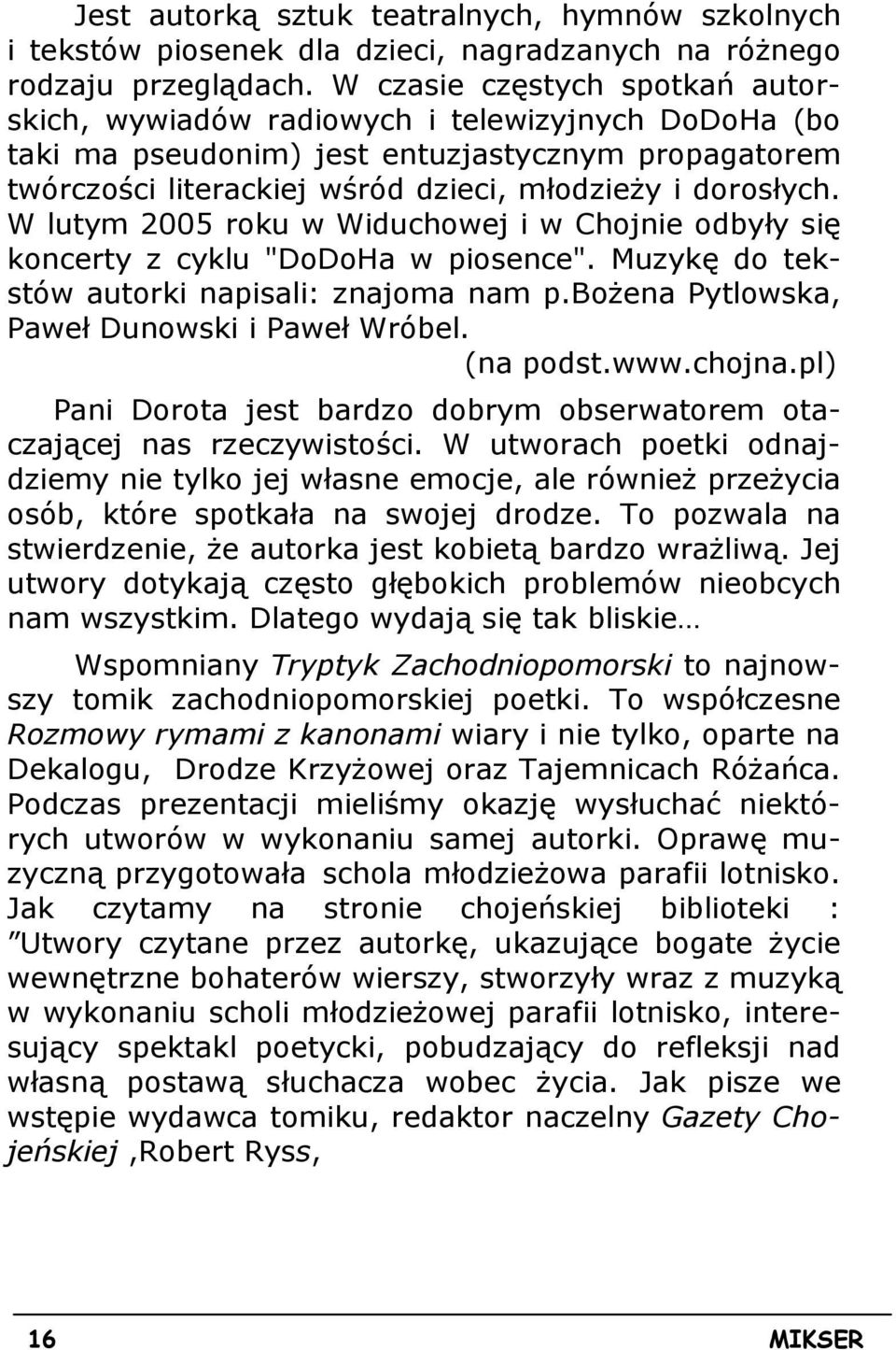 W lutym 2005 roku w Widuchowej i w Chojnie odbyły się koncerty z cyklu "DoDoHa w piosence". Muzykę do tekstów autorki napisali: znajoma nam p.boŝena Pytlowska, Paweł Dunowski i Paweł Wróbel.