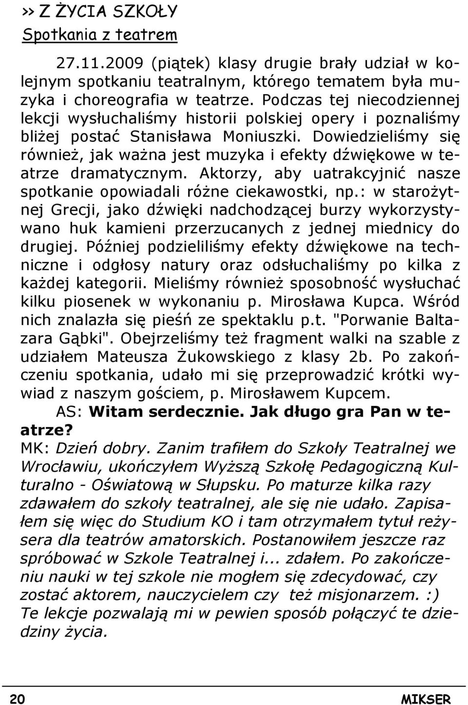 Dowiedzieliśmy się równieŝ, jak waŝna jest muzyka i efekty dźwiękowe w teatrze dramatycznym. Aktorzy, aby uatrakcyjnić nasze spotkanie opowiadali róŝne ciekawostki, np.