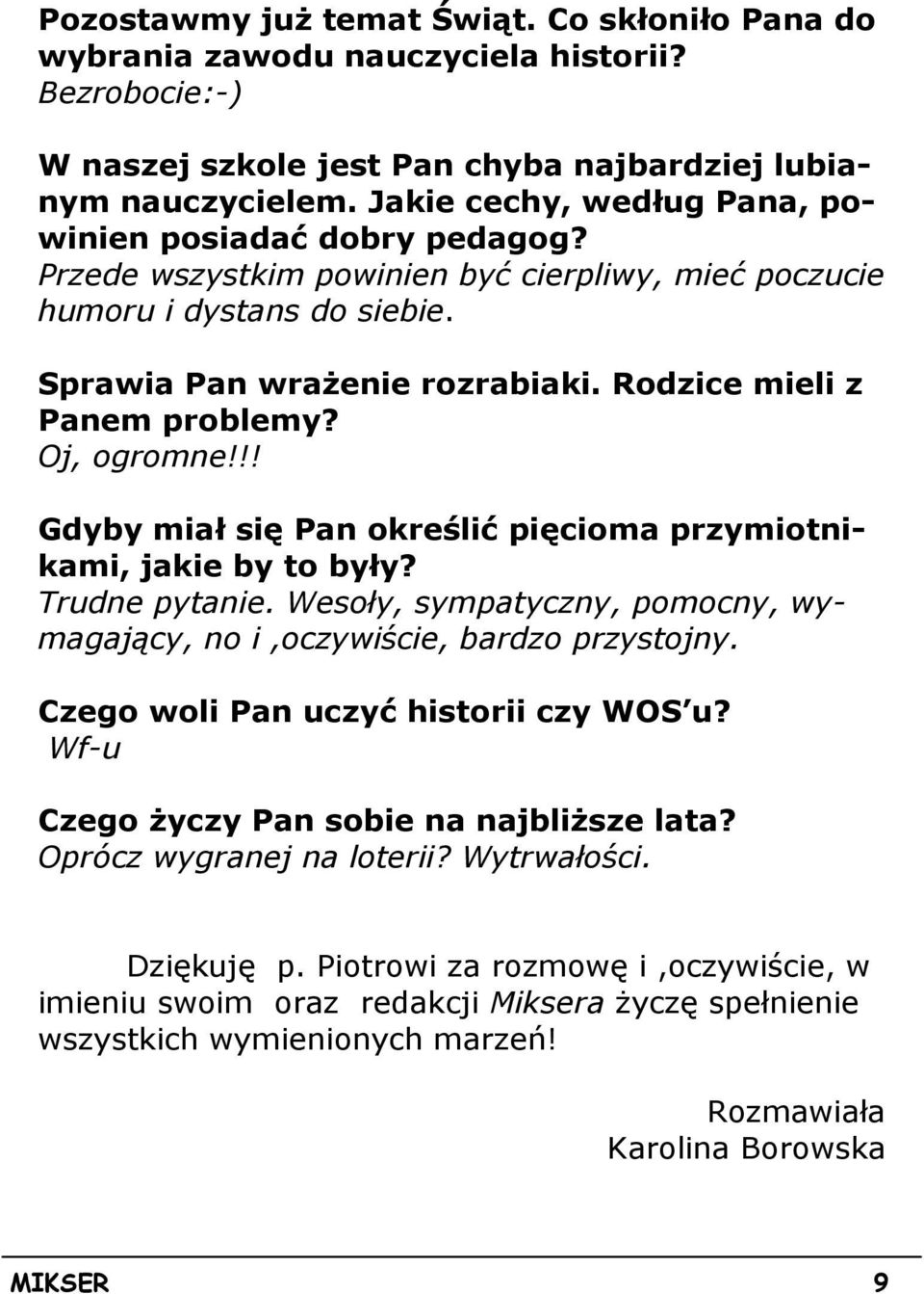 Rodzice mieli z Panem problemy? Oj, ogromne!!! Gdyby miał się Pan określić pięcioma przymiotnikami, jakie by to były? Trudne pytanie.