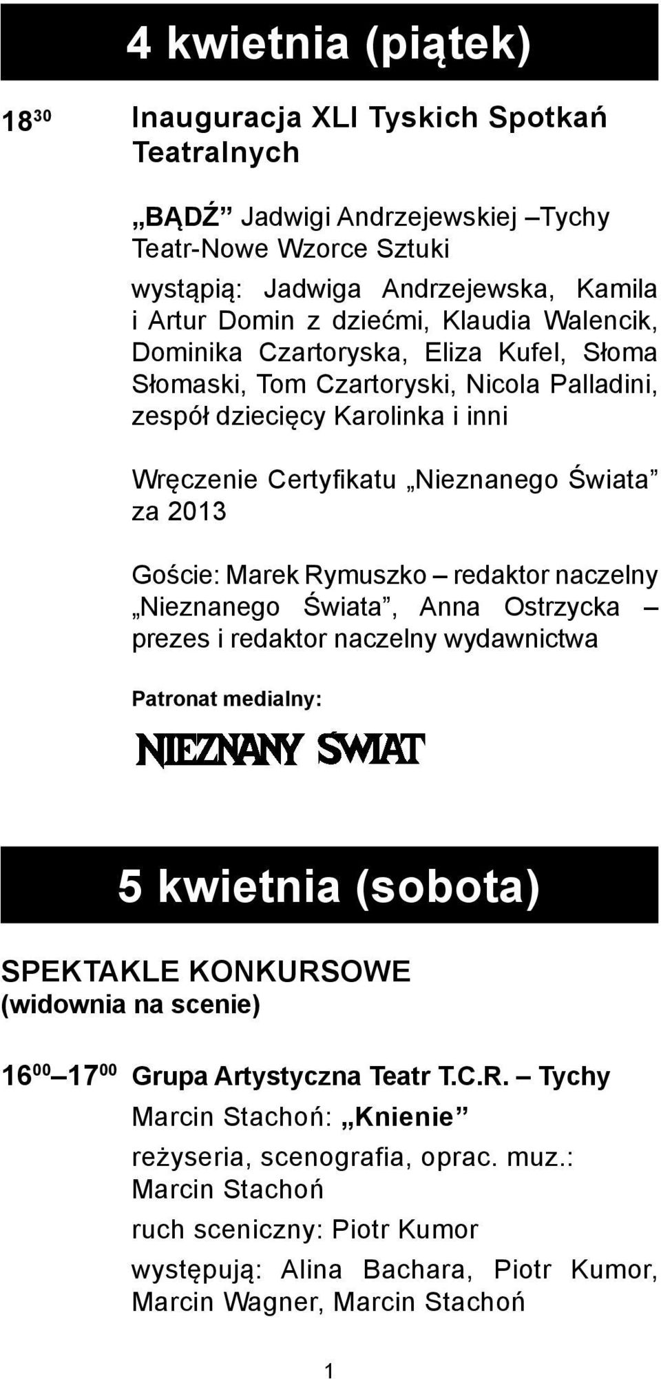 Rymuszko redaktor naczelny Nieznanego Świata, Anna Ostrzycka prezes i redaktor naczelny wydawnictwa Patronat medialny: 5 kwietnia (sobota) spektakle konkursowe (widownia na scenie) 16 00 17 00 Grupa