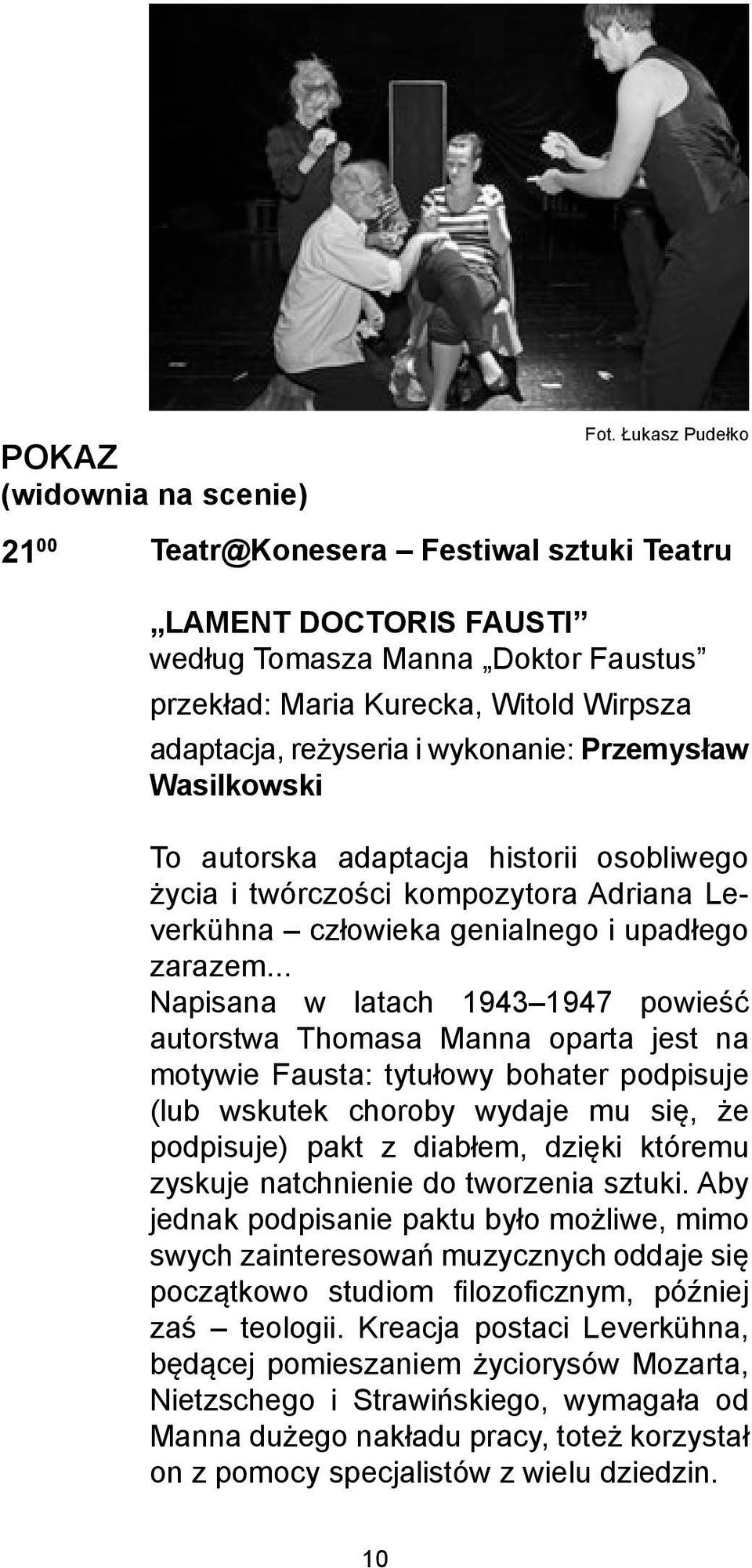 Przemysław Wasilkowski To autorska adaptacja historii osobliwego życia i twórczości kompozytora Adriana Leverkühna człowieka genialnego i upadłego zarazem.