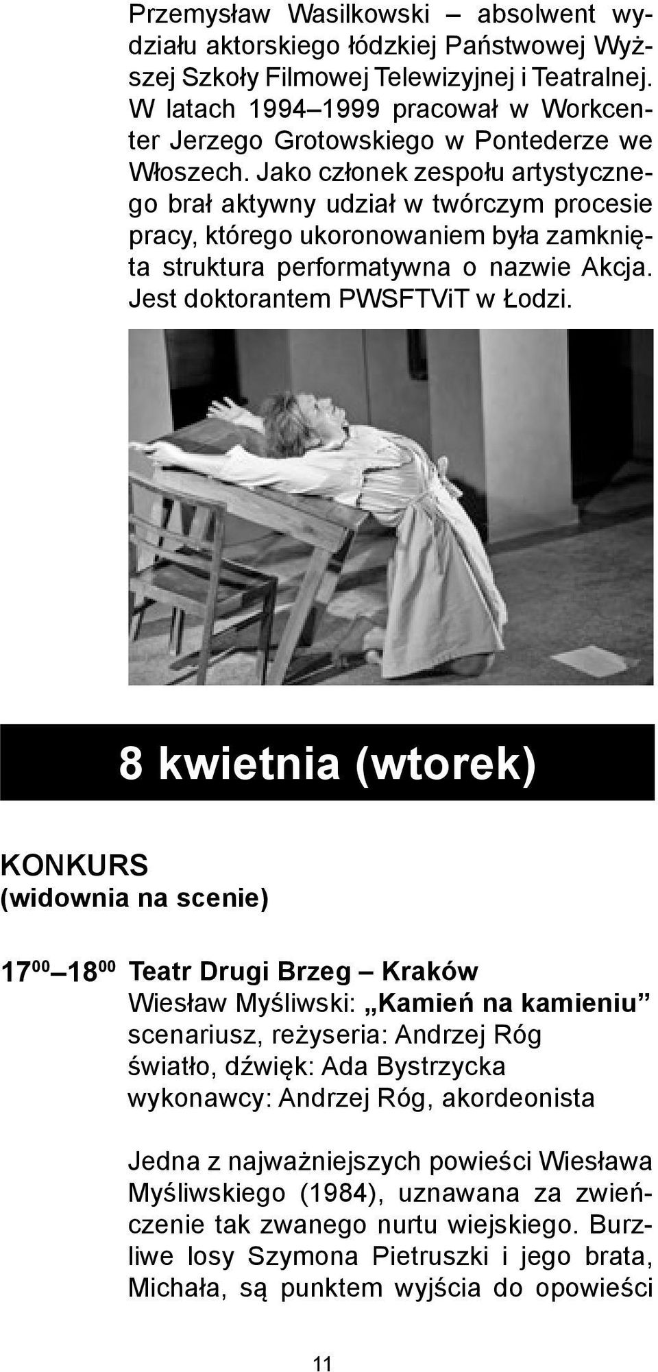 Jako członek zespołu artystycznego brał aktywny udział w twórczym procesie pracy, którego ukoronowaniem była zamknięta struktura performatywna o nazwie Akcja. Jest doktorantem PWSFTViT w Łodzi.