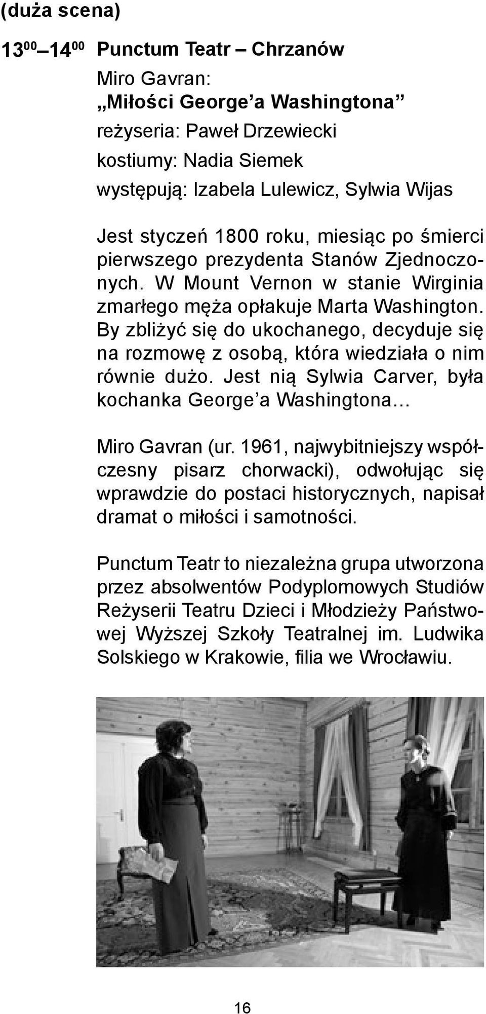 By zbliżyć się do ukochanego, decyduje się na rozmowę z osobą, która wiedziała o nim równie dużo. Jest nią Sylwia Carver, była kochanka George a Washingtona Miro Gavran (ur.