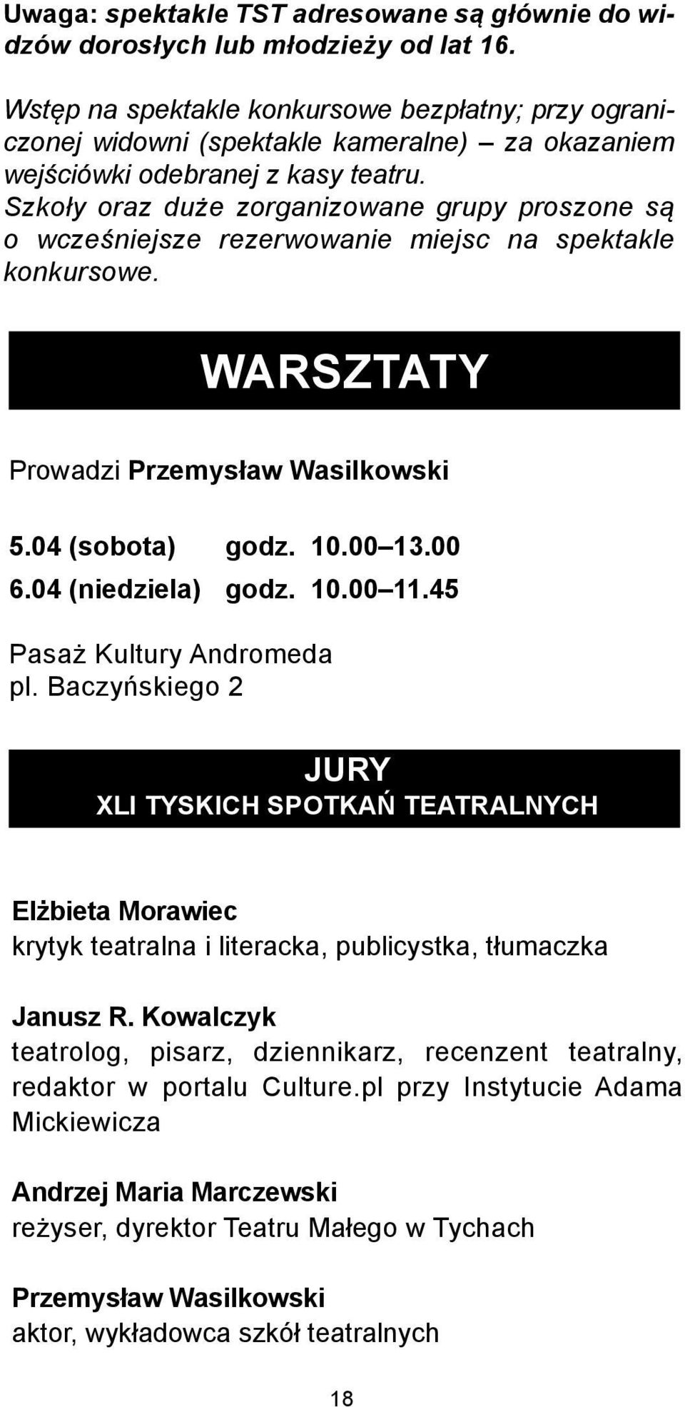 Szkoły oraz duże zorganizowane grupy proszone są o wcześniejsze rezerwowanie miejsc na spektakle konkursowe. WARSZTATY Prowadzi Przemysław Wasilkowski 5.04 (sobota) godz. 10.00 13.00 6.