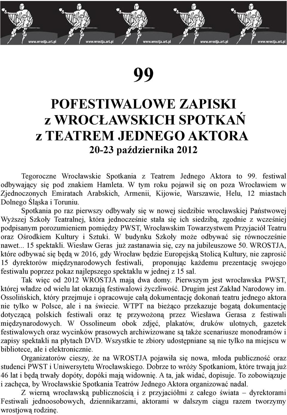 Spotkania po raz pierwszy odbywały się w nowej siedzibie wrocławskiej Państwowej Wyższej Szkoły Teatralnej, która jednocześnie stała się ich siedzibą, zgodnie z wcześniej podpisanym porozumieniem